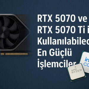 Rtx 5070 Ve Rtx 5070 Ti Ile Kullanilabilecek En Guclu Islemciler 2025 Rehberi